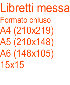 Libretti messa Formato chiuso A4 (210x219) A5 (210x148) A6 (148x105) 15x15