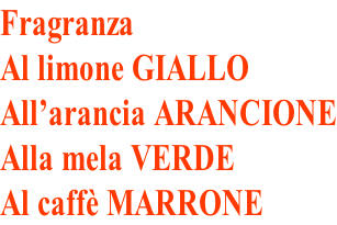 Fragranza Al limone GIALLO All’arancia ARANCIONE Alla mela VERDE Al caffè MARRONE